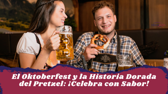 El Oktoberfest y la Historia Dorada del Pretzel: ¡Celebra con Sabor!