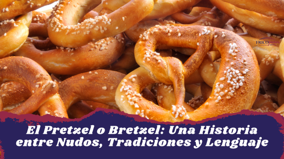El Pretzel o Bretzel: Una Historia entre Nudos, Tradiciones y Lenguaje